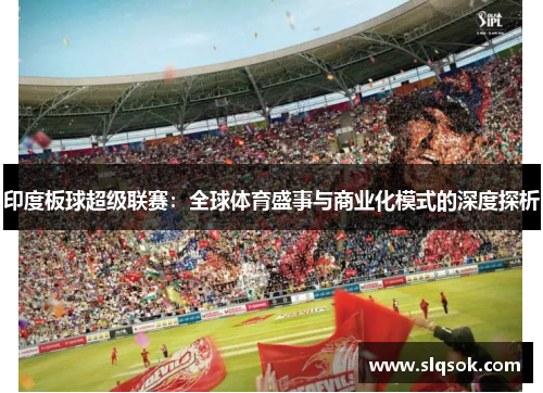 印度板球超级联赛：全球体育盛事与商业化模式的深度探析