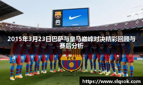 2015年3月23日巴萨与皇马巅峰对决精彩回顾与赛后分析