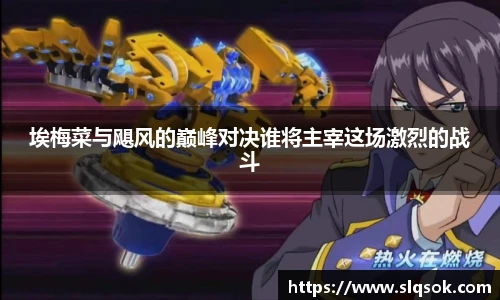 埃梅菜与飓风的巅峰对决谁将主宰这场激烈的战斗