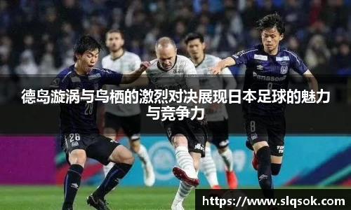 德岛漩涡与鸟栖的激烈对决展现日本足球的魅力与竞争力
