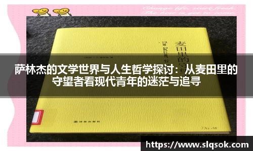 萨林杰的文学世界与人生哲学探讨：从麦田里的守望者看现代青年的迷茫与追寻