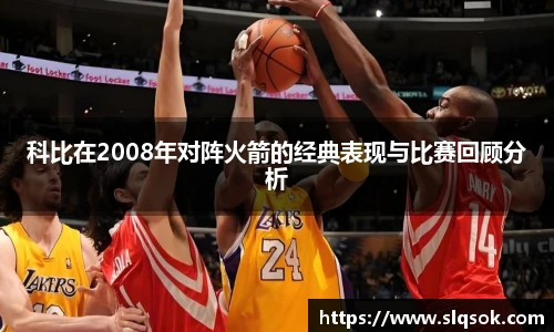 科比在2008年对阵火箭的经典表现与比赛回顾分析